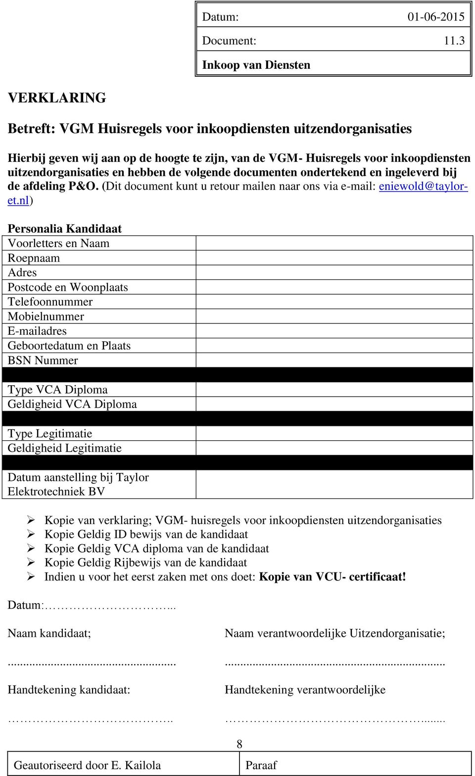 nl) Personalia Kandidaat Voorletters en Naam Roepnaam Adres Postcode en Woonplaats Telefoonnummer Mobielnummer E-mailadres Geboortedatum en Plaats BSN Nummer Type VCA Diploma Geldigheid VCA Diploma