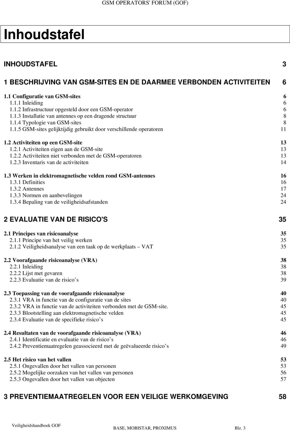 Activiteiten op een GSM-site 13 1.2.1 Activiteiten eigen aan de GSM-site 13 1.2.2 Activiteiten niet verbonden met de GSM-operatoren 13 1.2.3 Inventaris van de activiteiten 14 1.