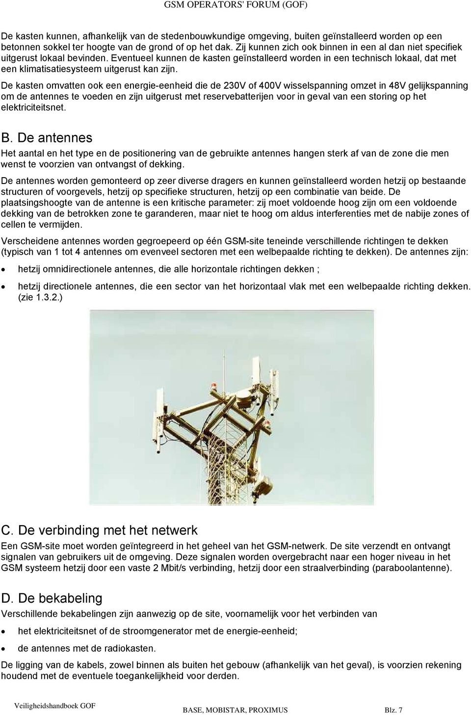 Eventueel kunnen de kasten geïnstalleerd worden in een technisch lokaal, dat met een klimatisatiesysteem uitgerust kan zijn.