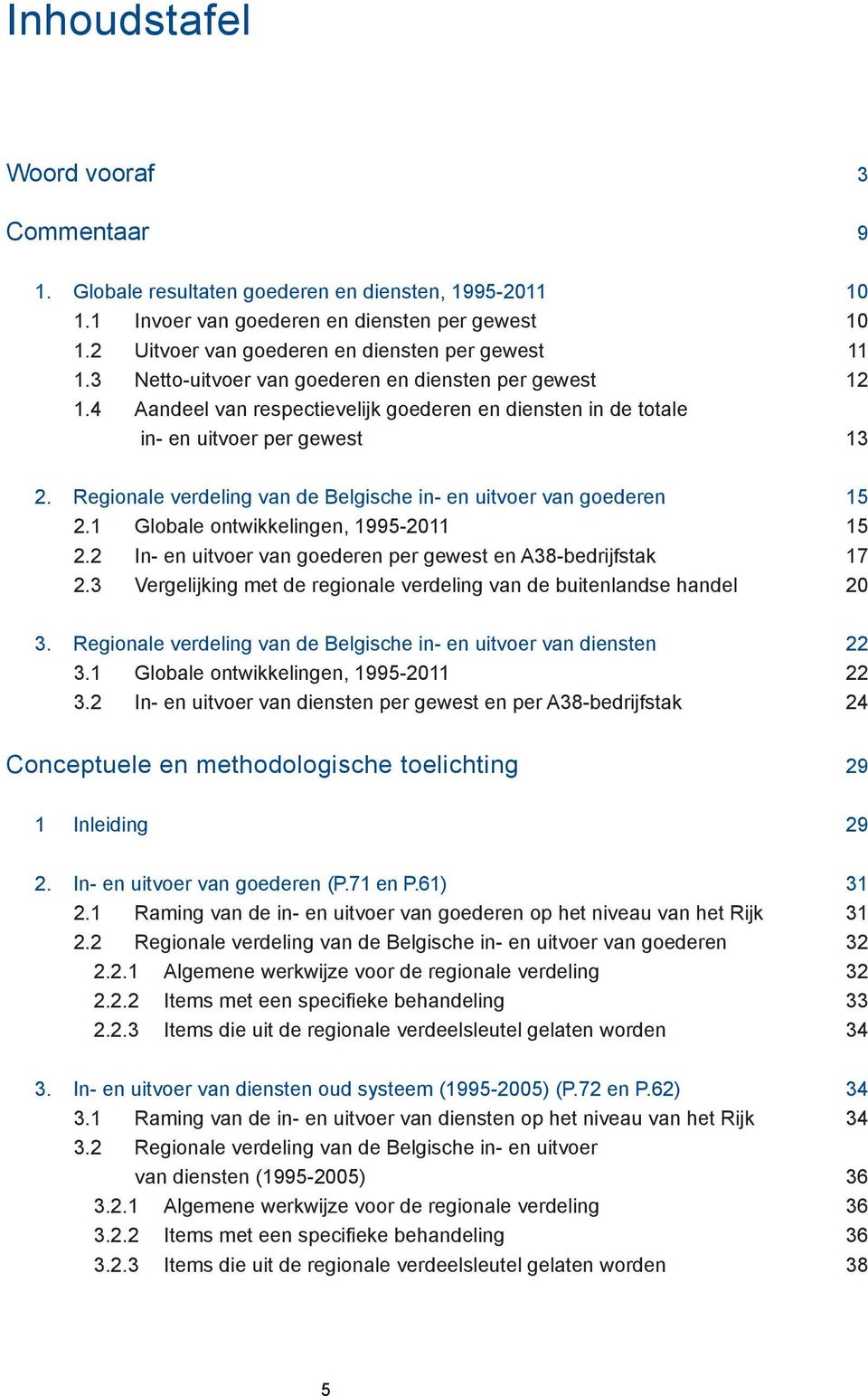 4 Aandeel van respectievelijk goederen en diensten in de totale in- en uitvoer per gewest 13 2. Regionale verdeling van de Belgische in- en uitvoer van goederen 15 2.