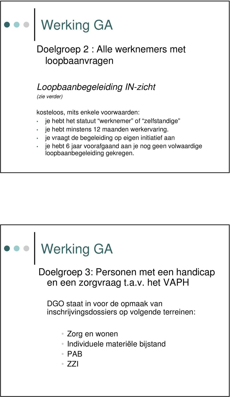 je vraagt de begeleiding op eigen initiatief aan je hebt 6 jaar voorafgaand aan je nog geen volwaardige loopbaanbegeleiding gekregen.