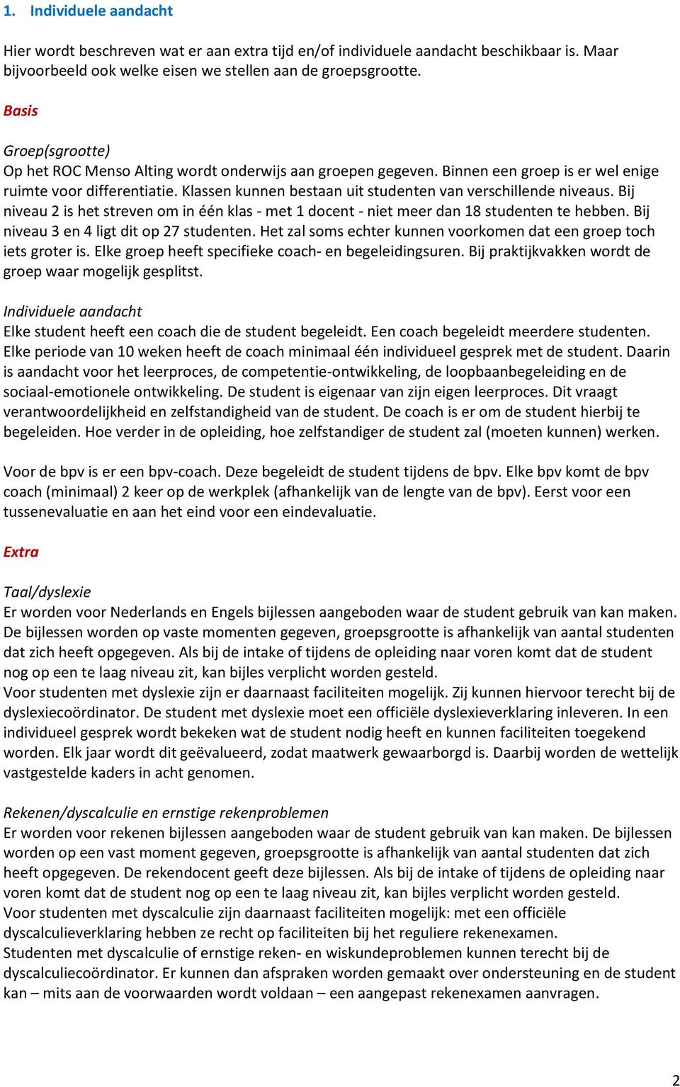 Klassen kunnen bestaan uit studenten van verschillende niveaus. Bij niveau 2 is het streven om in één klas - met 1 docent - niet meer dan 18 studenten te hebben.