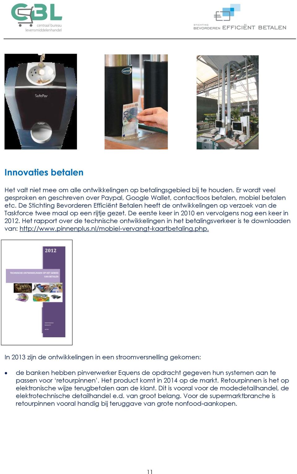 Het rapport over de technische ontwikkelingen in het betalingsverkeer is te downloaden van: http://www.pinnenplus.nl/mobiel-vervangt-kaartbetaling.php.