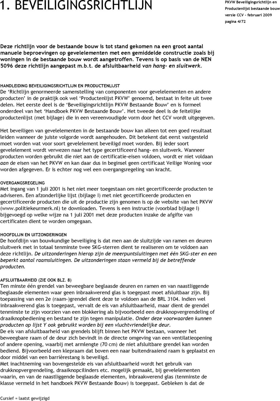 HANDLEIDING BEVEILIGINGSRICHTLIJN EN PRODUCTENLIJST De Richtlijn genormeerde samenstelling van componenten voor gevelelementen en andere producten in de praktijk ook wel Productenlijst PKVW genoemd,