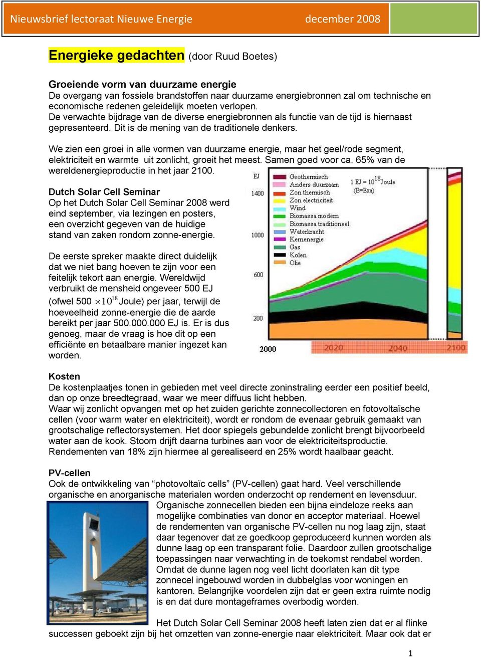 We zien een groei in alle vormen van duurzame energie, maar het geel/rode segment, elektriciteit en warmte uit zonlicht, groeit het meest. Samen goed voor ca.