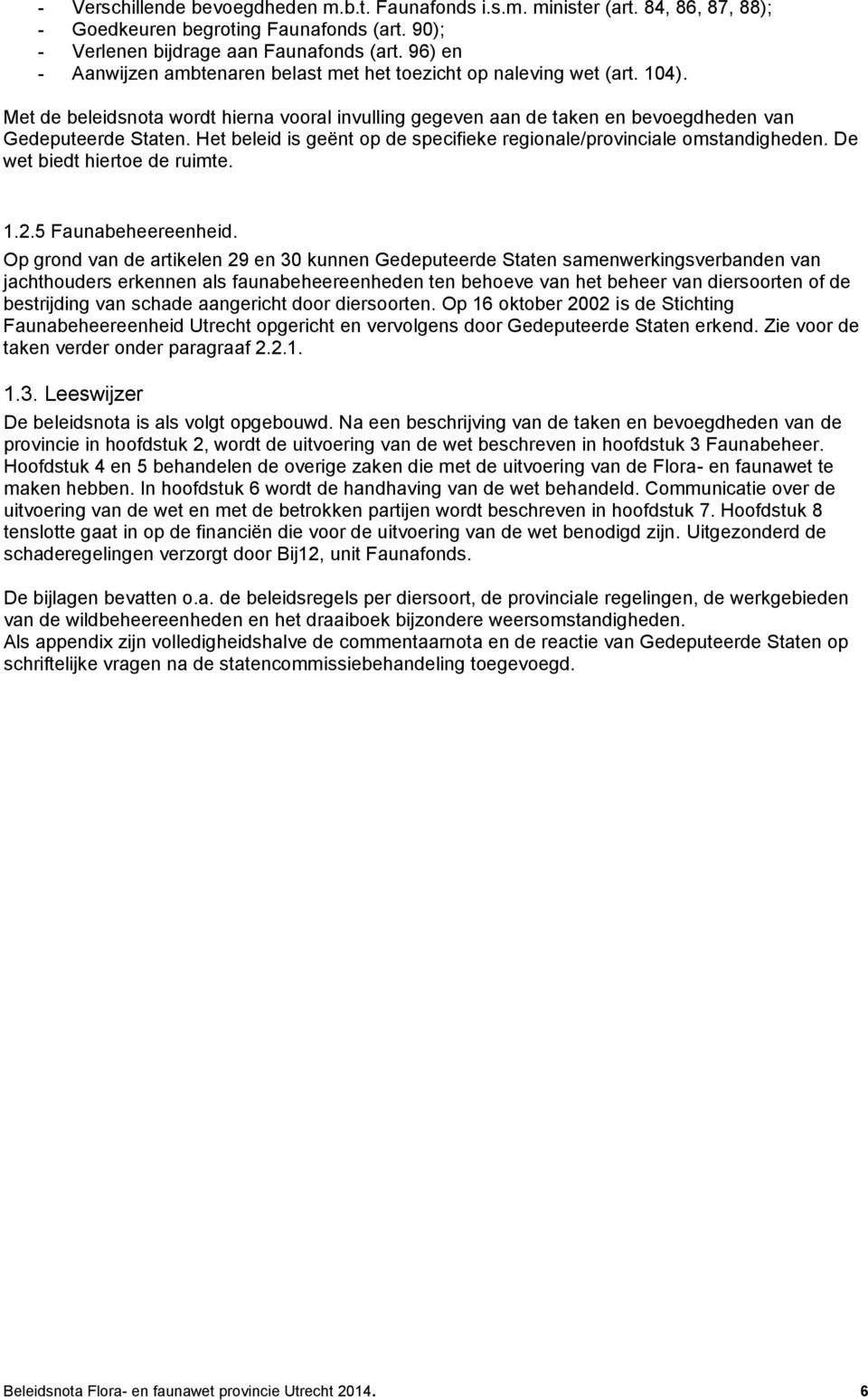 Het beleid is geënt op de specifieke regionale/provinciale omstandigheden. De wet biedt hiertoe de ruimte. 1.2.5 Faunabeheereenheid.