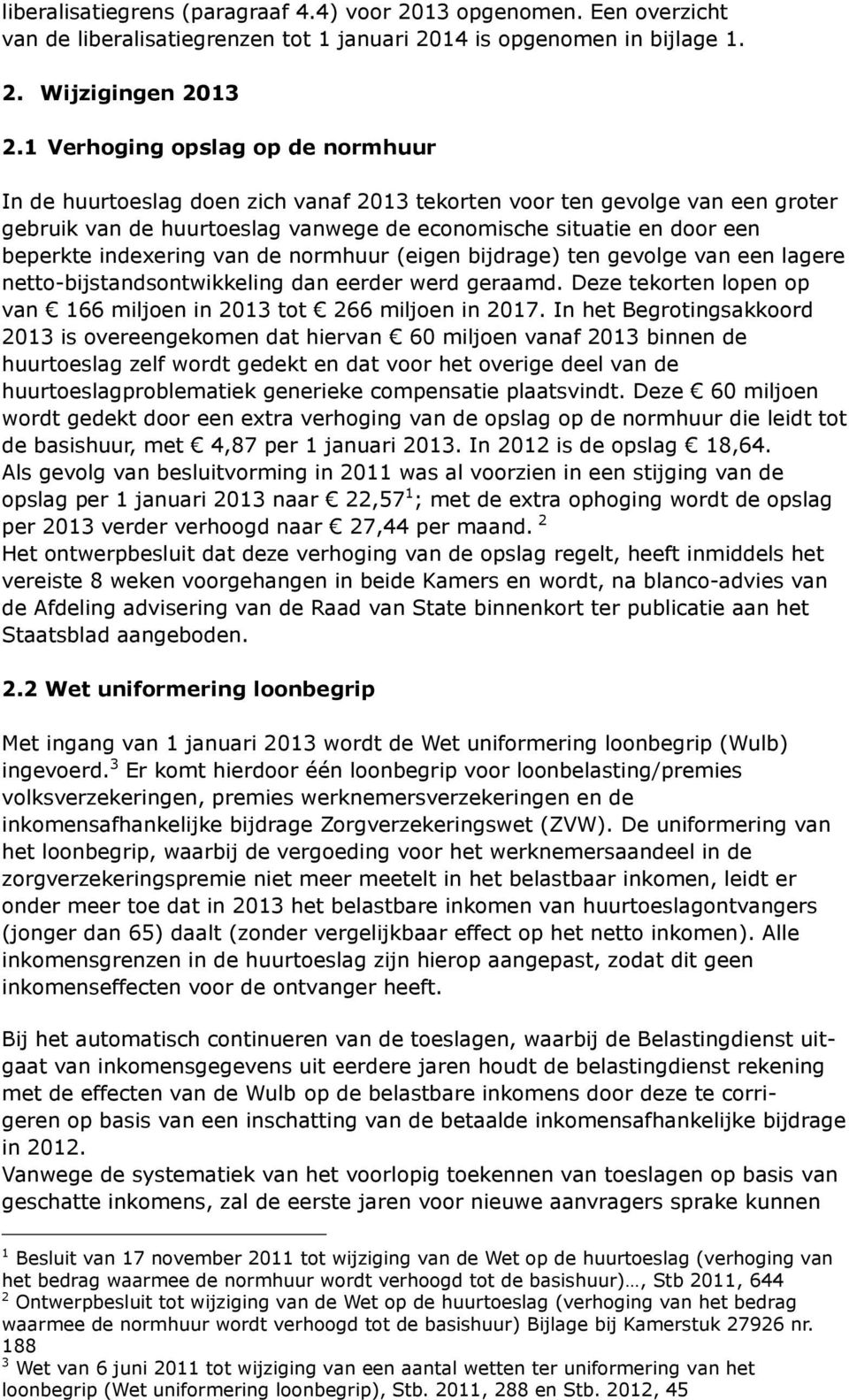 indexering van de normhuur (eigen bijdrage) ten gevolge van een lagere netto-bijstandsontwikkeling dan eerder werd geraamd. Deze tekorten lopen op van 166 miljoen in 2013 tot 266 miljoen in 2017.