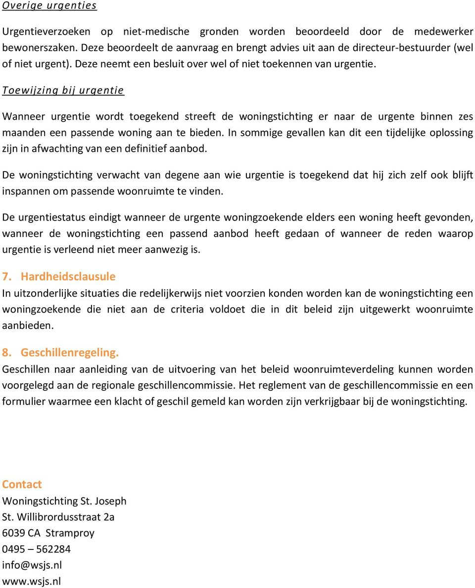 Toewijzing bij urgentie Wanneer urgentie wordt toegekend streeft de woningstichting er naar de urgente binnen zes maanden een passende woning aan te bieden.