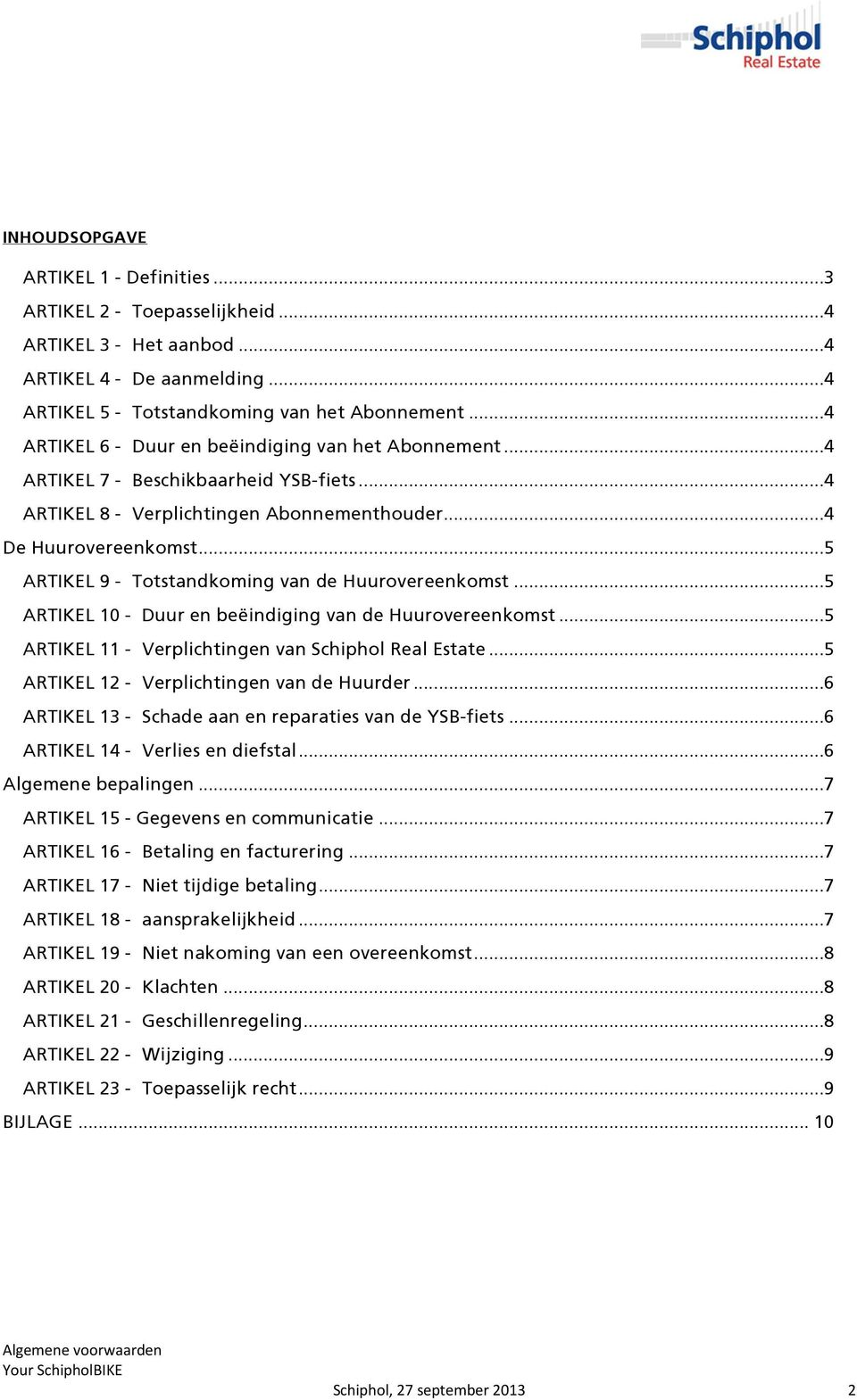 ..5 ARTIKEL 9 - Totstandkoming van de Huurovereenkomst...5 ARTIKEL 10 - Duur en beëindiging van de Huurovereenkomst...5 ARTIKEL 11 - Verplichtingen van Schiphol Real Estate.