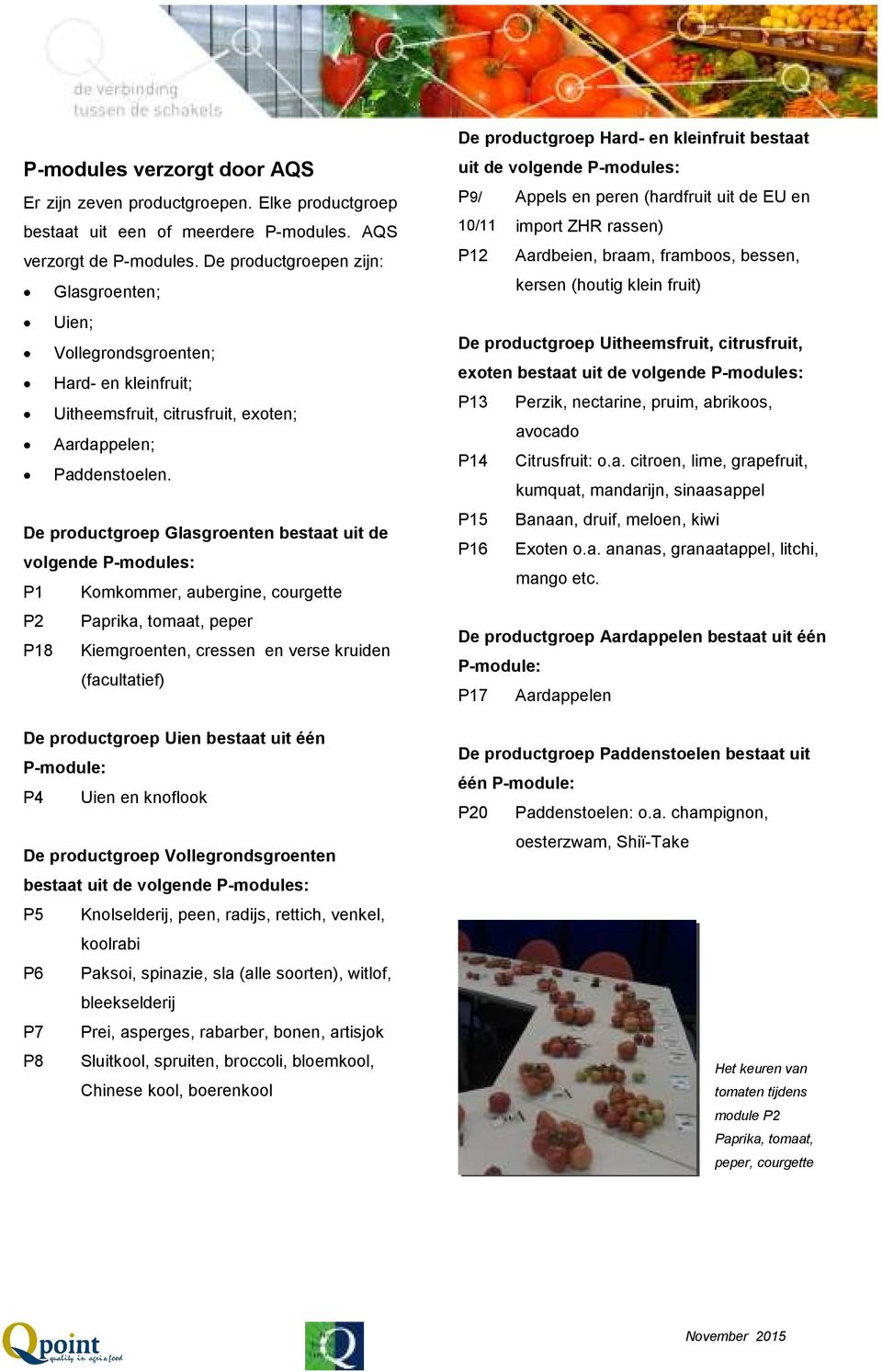 De productgroep Glasgroenten bestaat uit de volgende P-modules: P1 Komkommer, aubergine, courgette P2 Paprika, tomaat, peper P18 Kiemgroenten, cressen en verse kruiden (facultatief) De productgroep