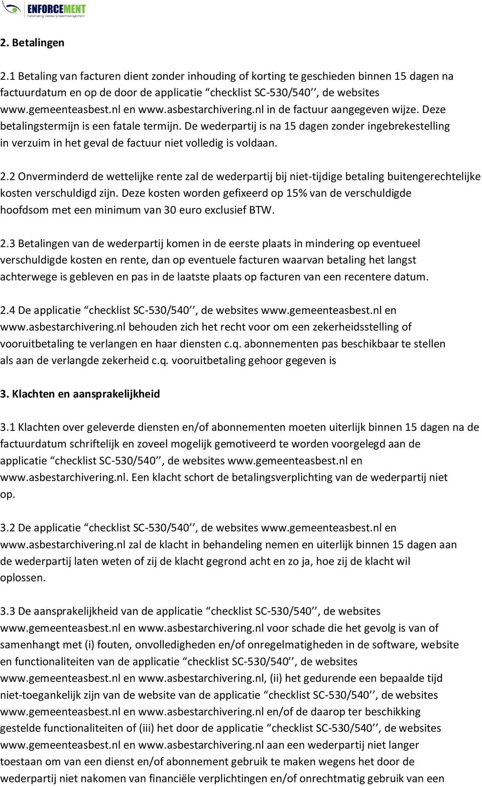 De wederpartij is na 15 dagen zonder ingebrekestelling in verzuim in het geval de factuur niet volledig is voldaan. 2.