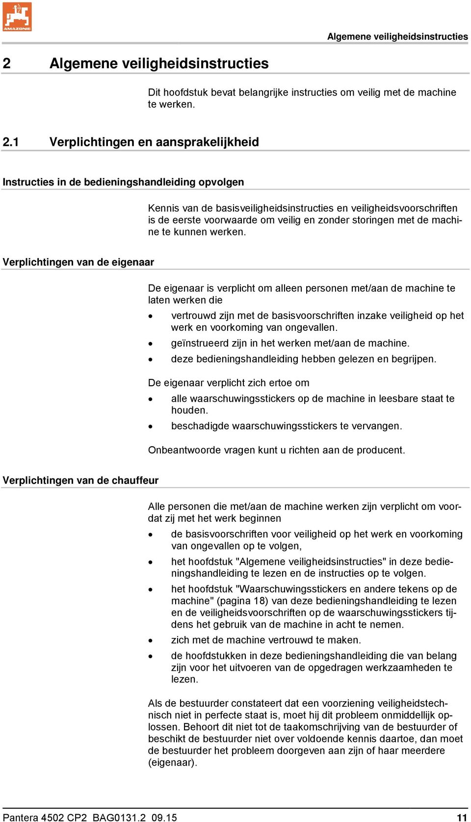 1 Verplichtingen en aansprakelijkheid Instructies in de bedieningshandleiding opvolgen Kennis van de basisveiligheidsinstructies en veiligheidsvoorschriften is de eerste voorwaarde om veilig en