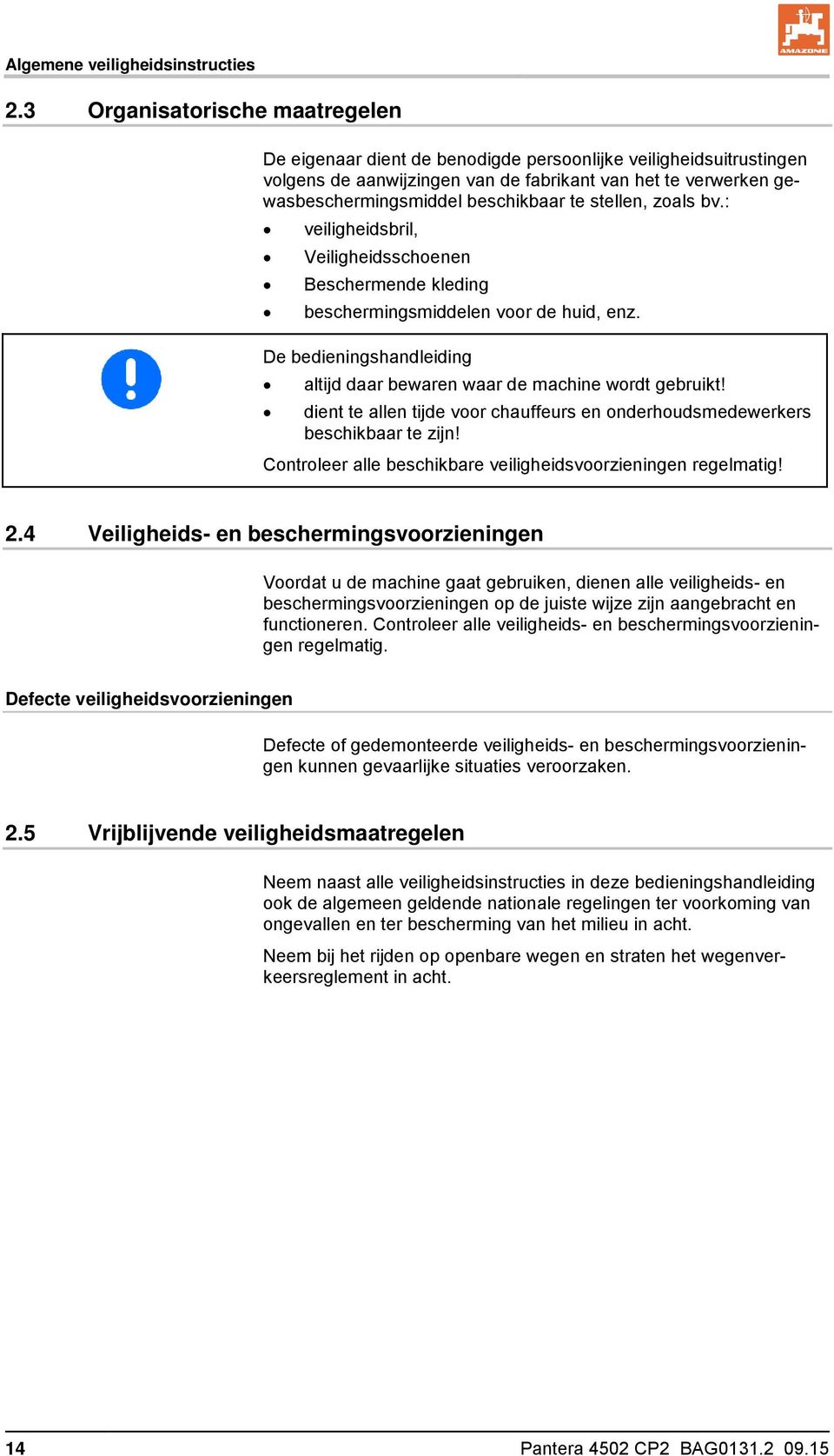 stellen, zoals bv.: veiligheidsbril, Veiligheidsschoenen Beschermende kleding beschermingsmiddelen voor de huid, enz. De bedieningshandleiding altijd daar bewaren waar de machine wordt gebruikt!