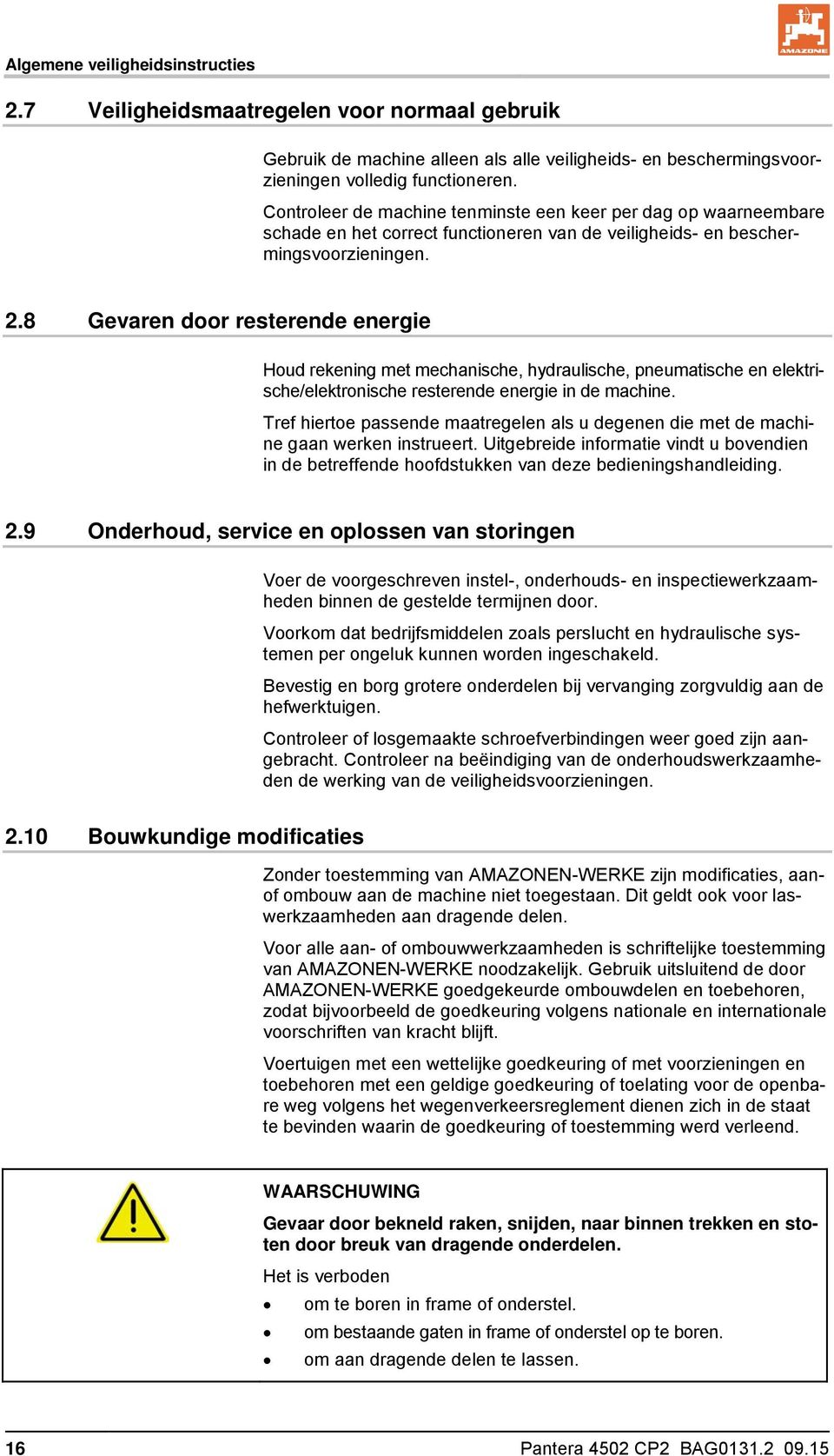 8 Gevaren door resterende energie Houd rekening met mechanische, hydraulische, pneumatische en elektrische/elektronische resterende energie in de machine.