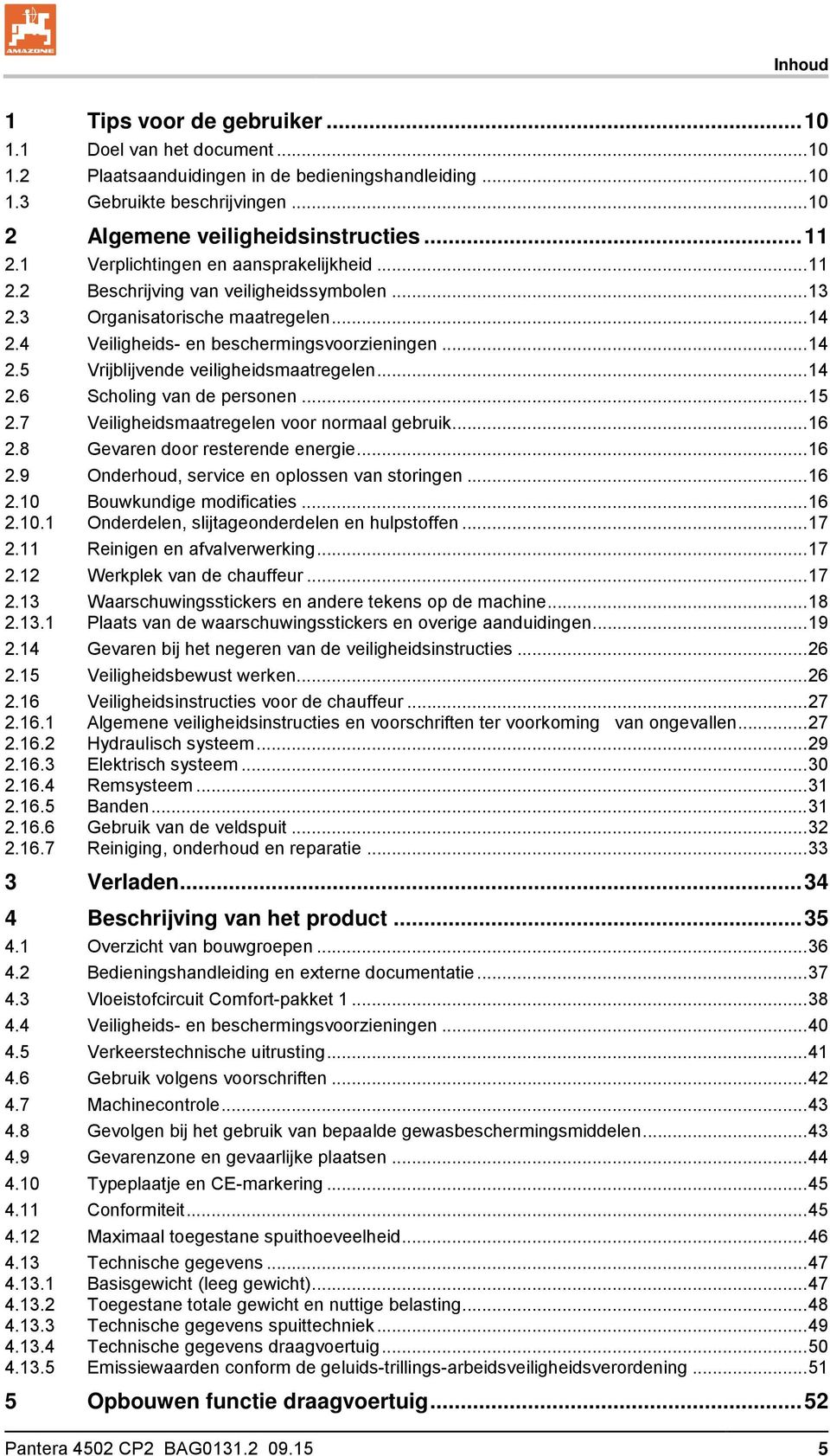 .. 14 2.6 Scholing van de personen... 15 2.7 Veiligheidsmaatregelen voor normaal gebruik... 16 2.8 Gevaren door resterende energie... 16 2.9 Onderhoud, service en oplossen van storingen... 16 2.10 Bouwkundige modificaties.