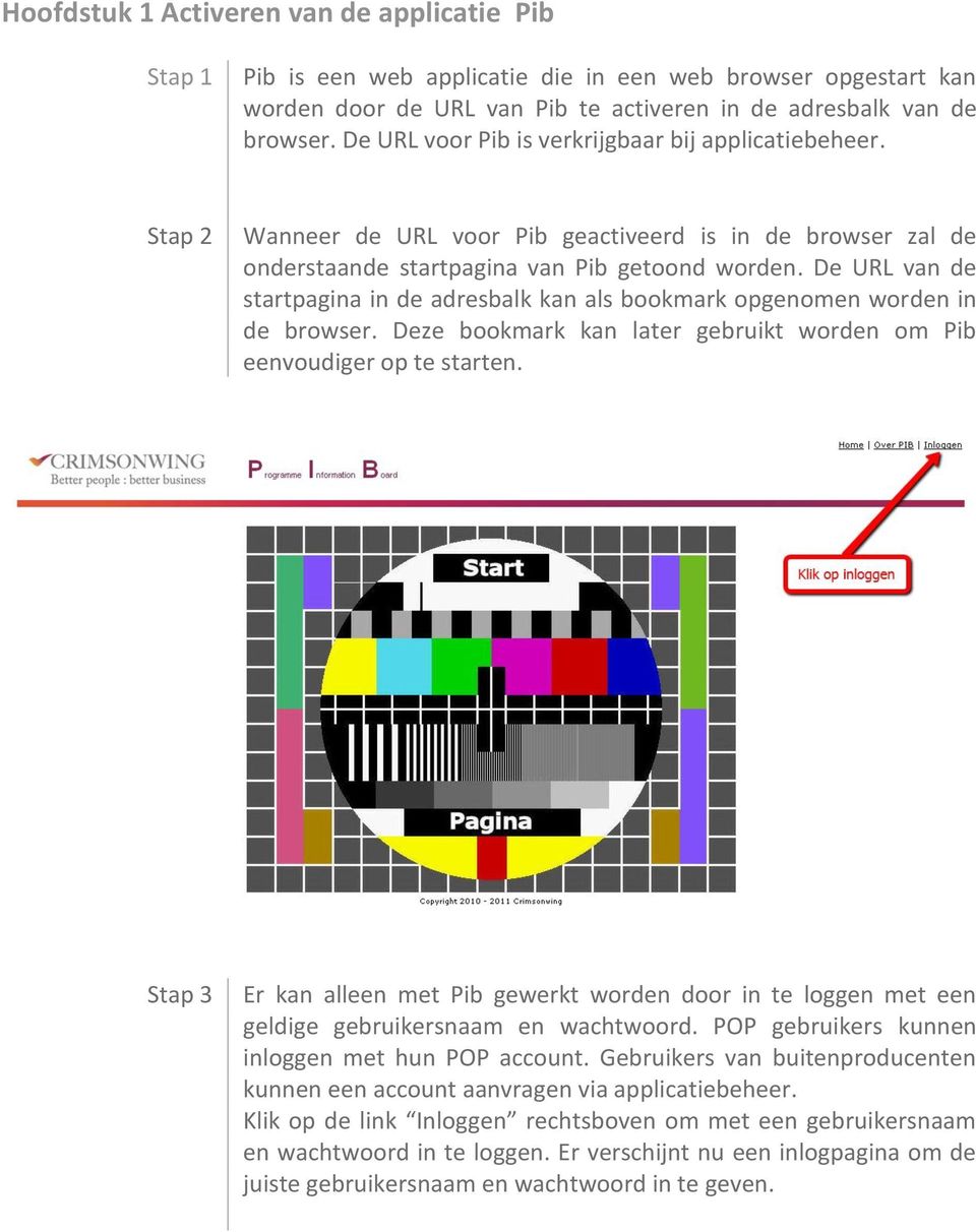 De URL van de startpagina in de adresbalk kan als bookmark opgenomen worden in de browser. Deze bookmark kan later gebruikt worden om Pib eenvoudiger op te starten.