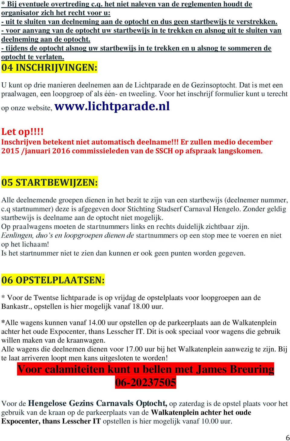 - tijdens de optocht alsnog uw startbewijs in te trekken en u alsnog te sommeren de optocht te verlaten. 04 INSCHRIJVINGEN: U kunt op drie manieren deelnemen aan de Lichtparade en de Gezinsoptocht.