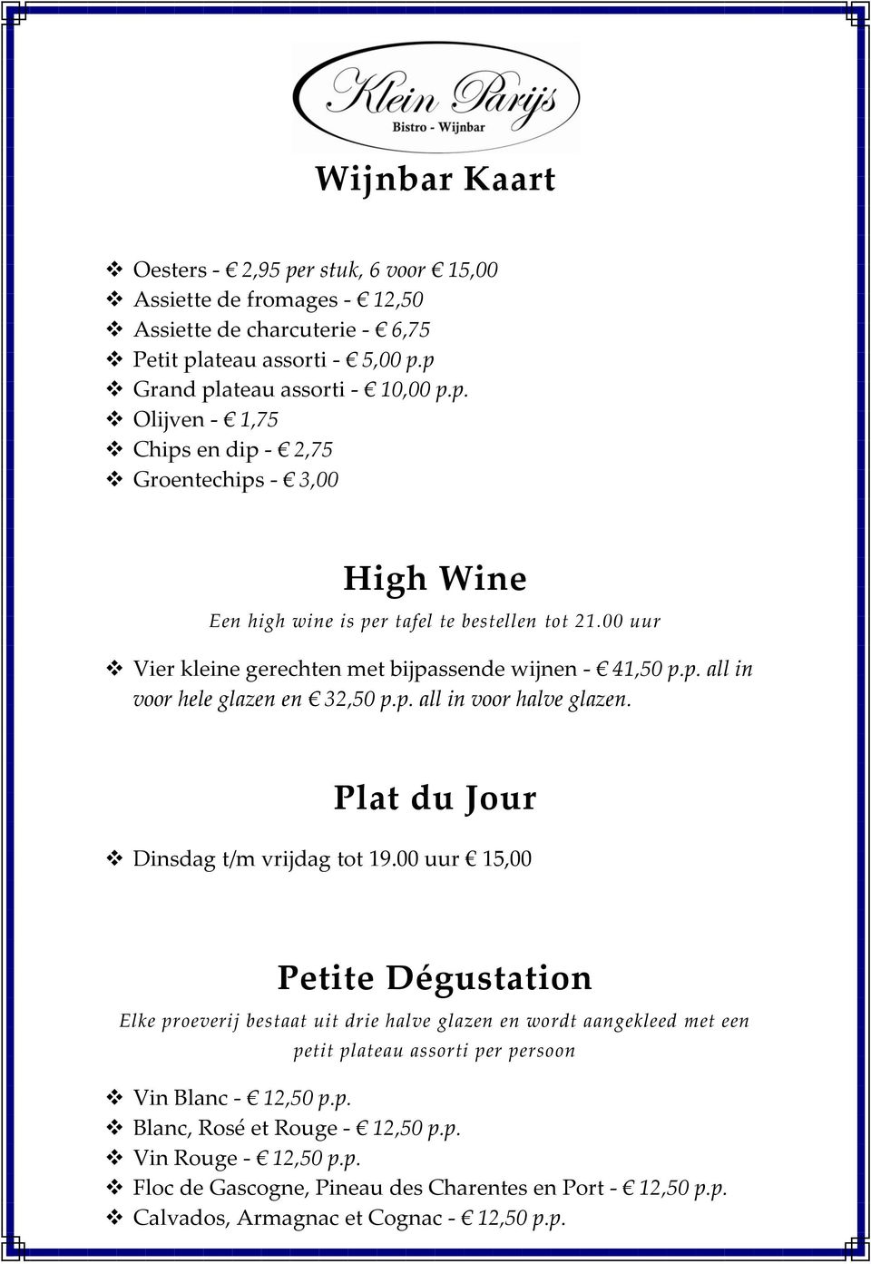 00 uur 15,00 Petite Dégustation Elke proeverij bestaat uit drie halve glazen en wordt aangekleed met een petit plateau assorti per persoon Vin Blanc - 12,50 p.p. Blanc, Rosé et Rouge - 12,50 p.p. Vin Rouge - 12,50 p.