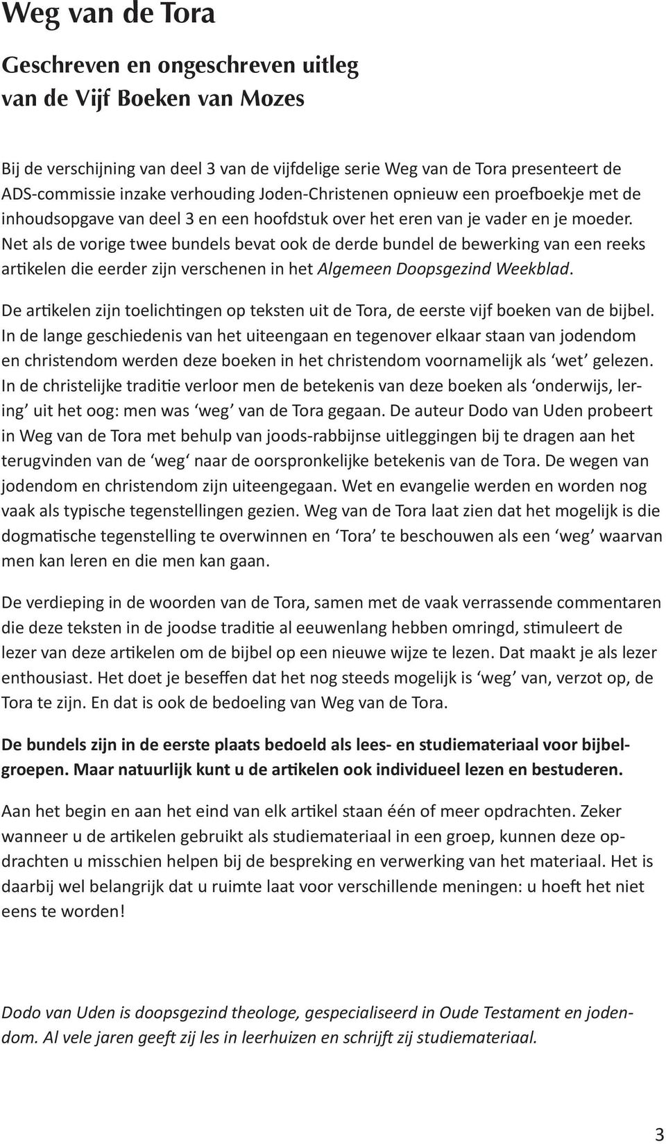 Net als de vorige twee bundels bevat ook de derde bundel de bewerking van een reeks artikelen die eerder zijn verschenen in het Algemeen Doopsgezind Weekblad.