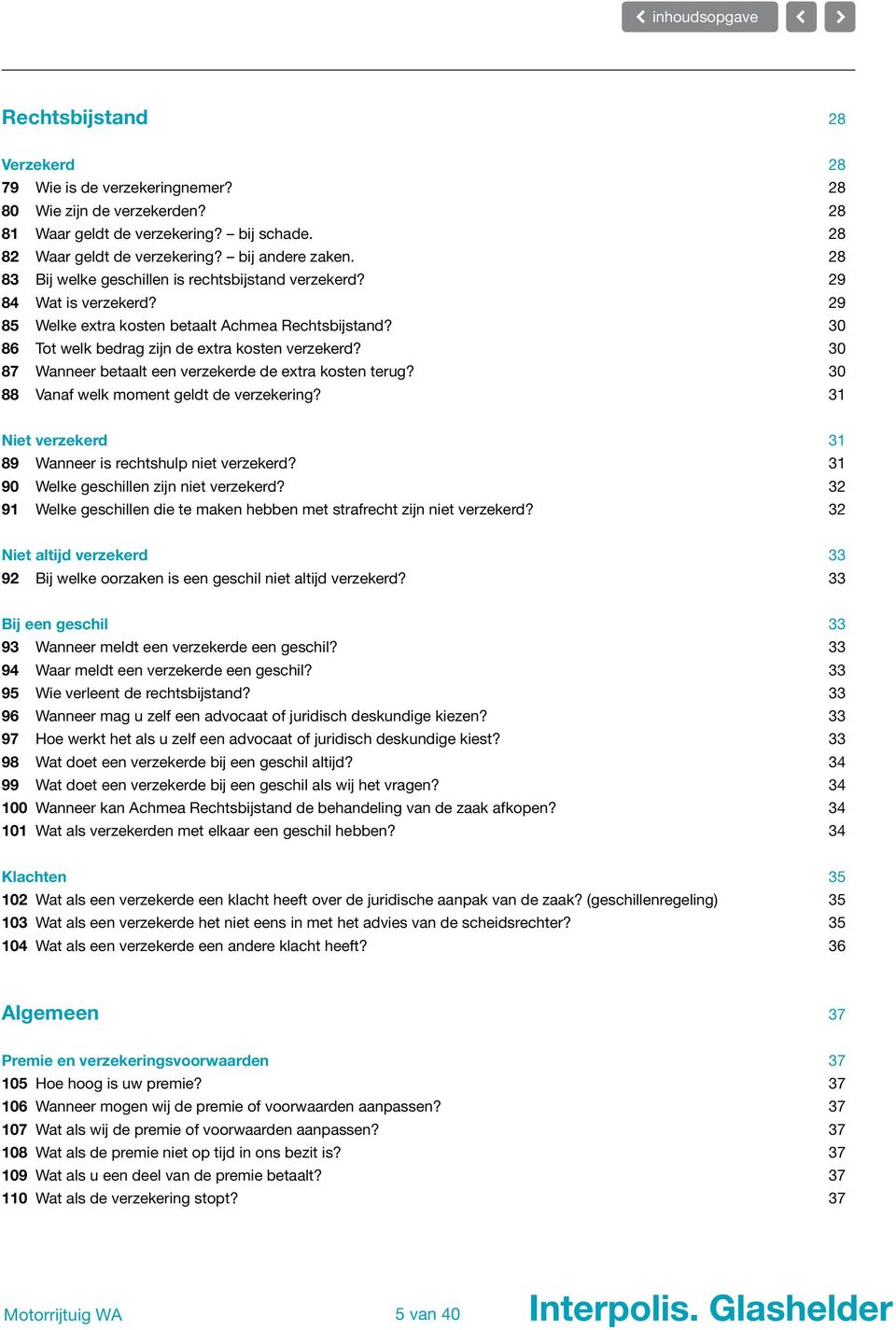 30 87 Wanneer betaalt een verzekerde de extra kosten terug? 30 88 Vanaf welk moment geldt de verzekering? 31 Niet verzekerd 31 89 Wanneer is rechtshulp niet verzekerd?