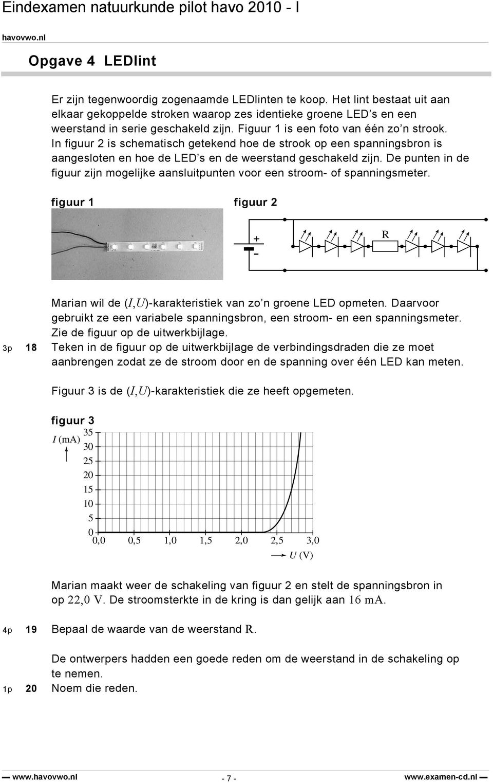 De punten in de figuur zijn mogelijke aansluitpunten voor een stroom- of spanningsmeter. figuur 1 figuur 2 +R - Marian wil de (I,U)-karakteristiek van zo n groene LED opmeten.