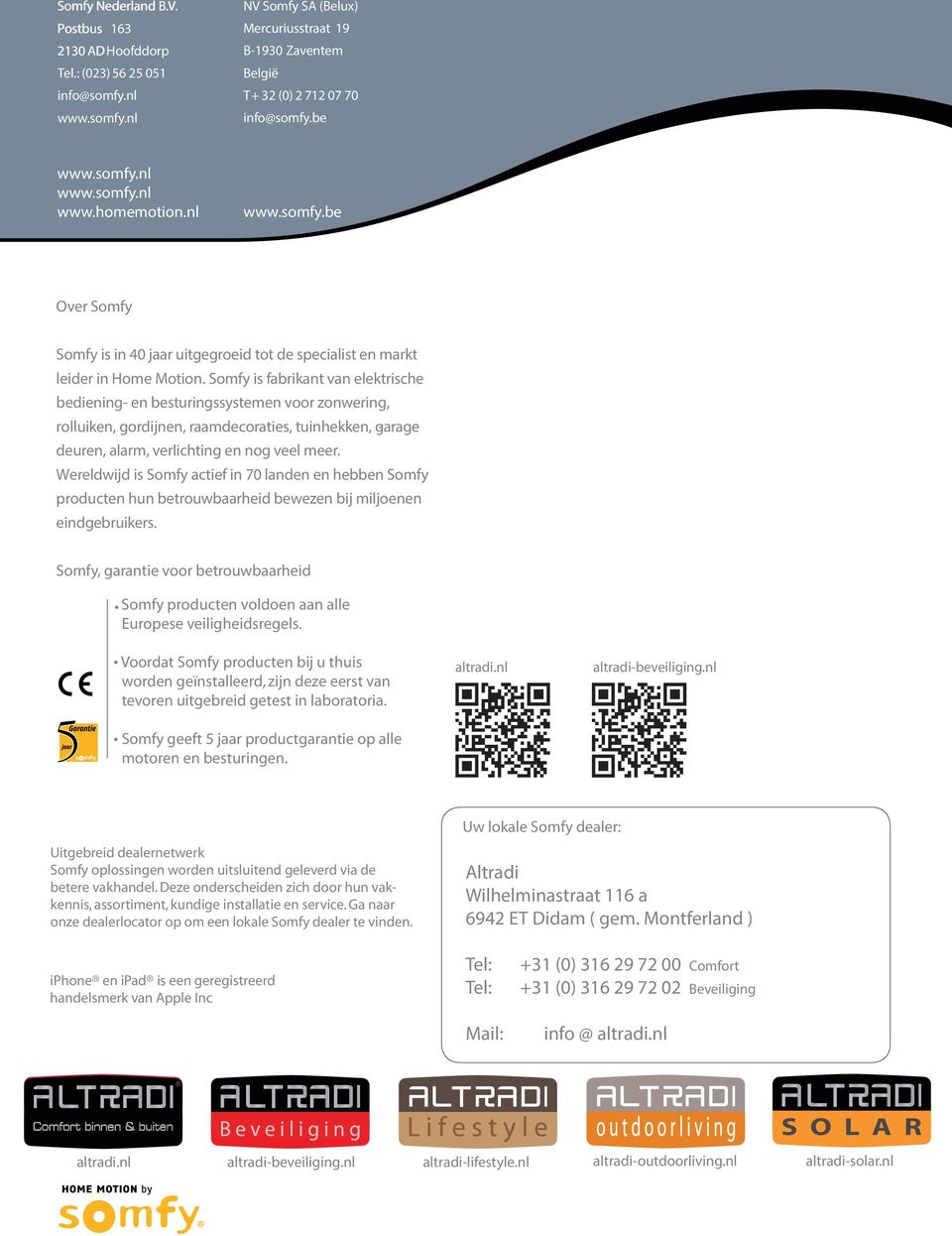 Somfy is fabrikant van elektrische bediening- en besturingssystemen voor zonwering, rolluiken, gordijnen, raamdecoraties, tuinhekken, garage - deuren, alarm, verlichting en nog veel meer.