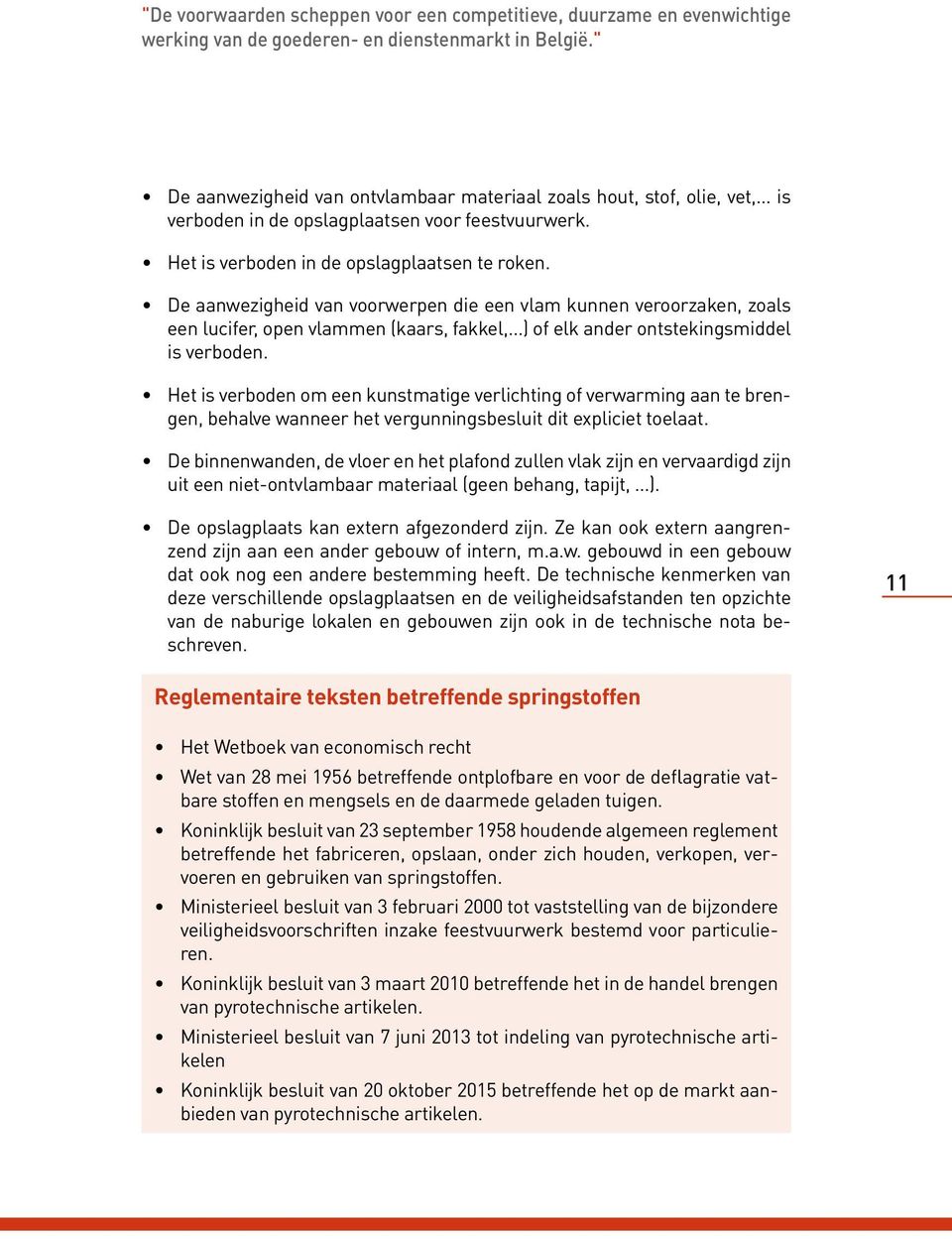 De aanwezigheid van voorwerpen die een vlam kunnen veroorzaken, zoals een lucifer, open vlammen (kaars, fakkel,...) of elk ander ontstekingsmiddel is verboden.