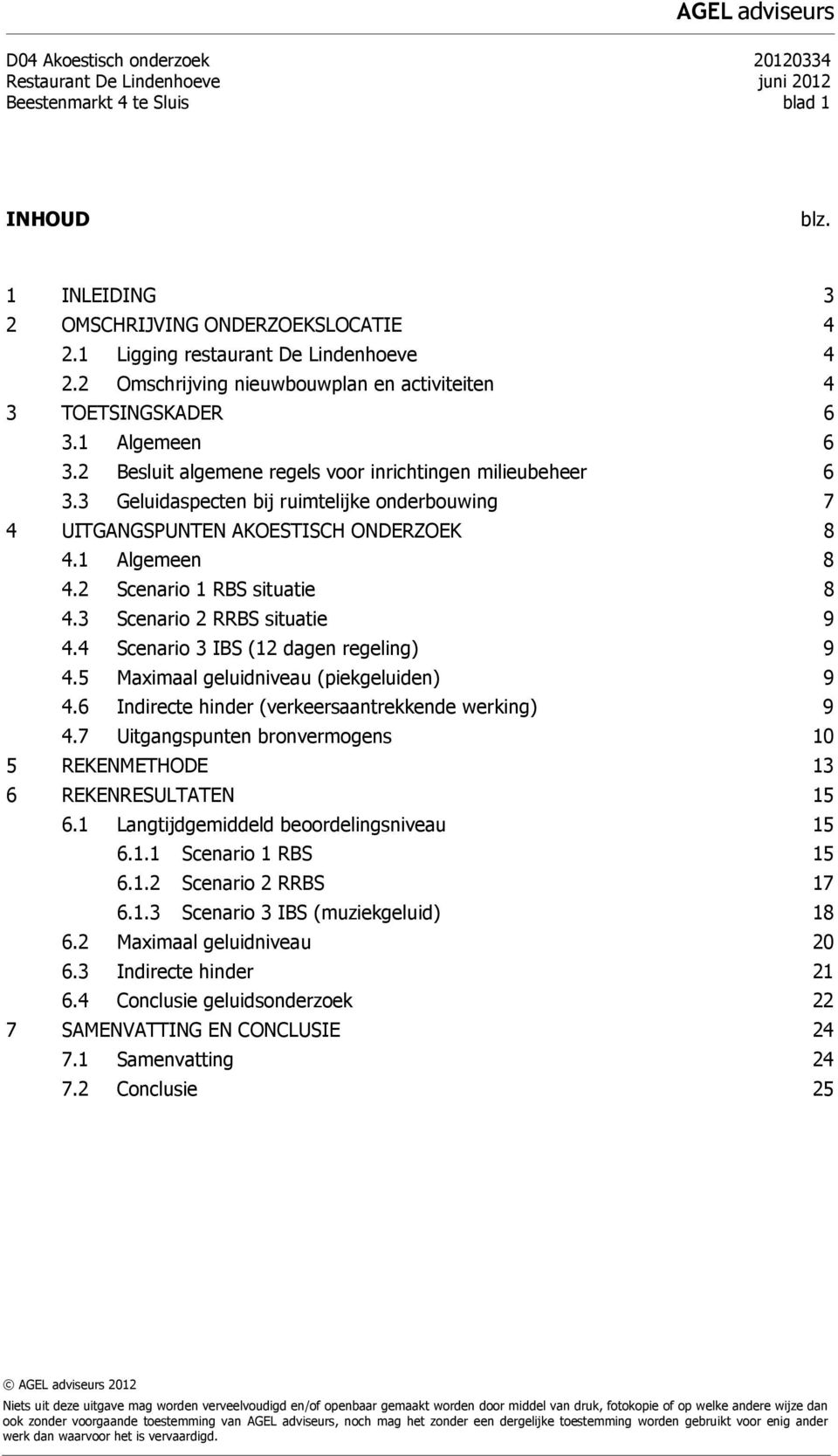 3 Geluidaspecten bij ruimtelijke onderbouwing 7 4 UITGANGSPUNTEN AKOESTISCH ONDERZOEK 8 4.1 Algemeen 8 4.2 Scenario 1 RBS situatie 8 4.3 Scenario 2 RRBS situatie 9 4.