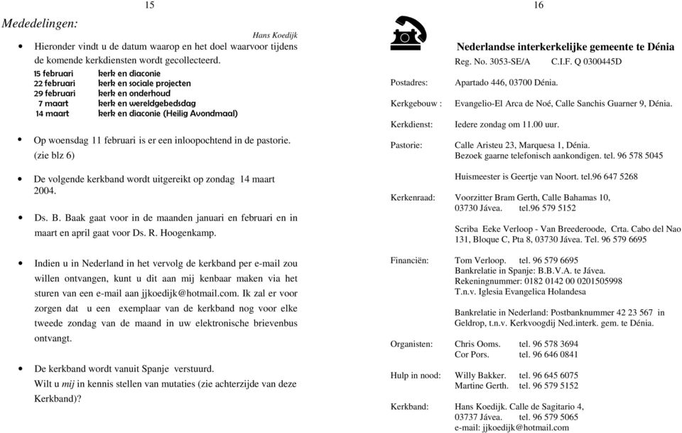 is er een inloopochtend in de pastorie. (zie blz 6) Postadres: Kerkgebouw : Kerkdienst: Pastorie: 16 Nederlandse interkerkelijke gemeente te Dénia Reg. No. 3053-SE/A Apartado 446, 03700 Dénia. C.I.F.