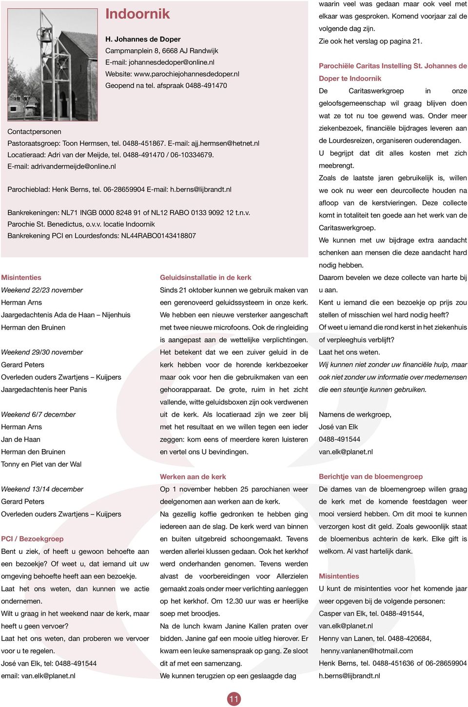 E-mail: adrivandermeijde@online.nl Parochieblad: Henk Berns, tel. 06-28659904 E-mail: h.berns@lijbrandt.nl Bankrekeningen: NL71 INGB 0000 8248 91 of NL12 RABO 0133 9092 12 t.n.v. Parochie St.