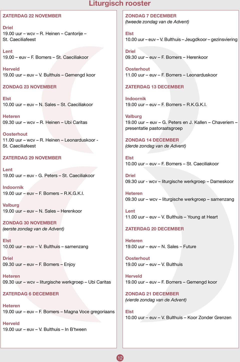 Caeciliafeest ZATERDAG 29 NOVEMBER Lent 19.00 uur euv - G. Peters St. Caeciliakoor Indoornik 19.00 uur euv F. Bomers R.K.G.K.I. Valburg 19.00 uur euv N.