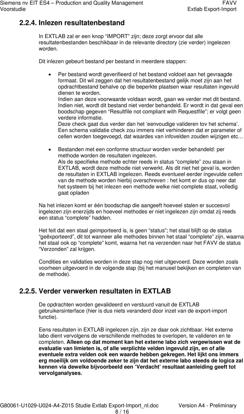 Dit wil zeggen dat het resultatenbestand gelijk moet zijn aan het opdrachtbestand behalve op die beperkte plaatsen waar resultaten ingevuld dienen te worden.