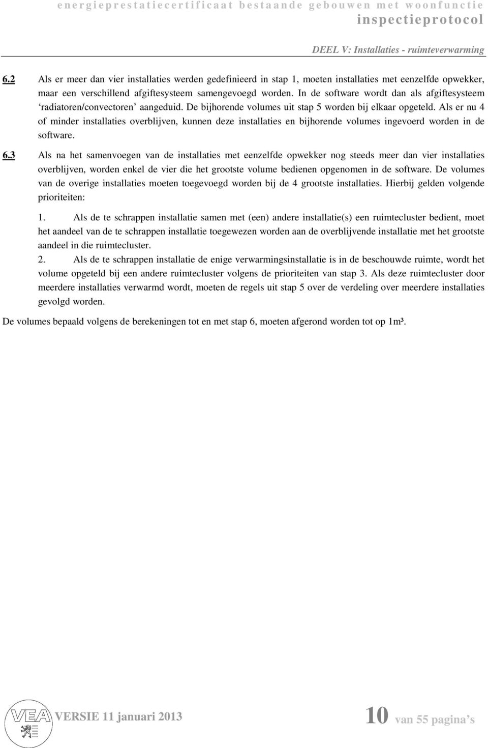 Als er nu 4 of minder installaties overblijven, kunnen deze installaties en bijhorende volumes ingevoerd worden in de software. 6.