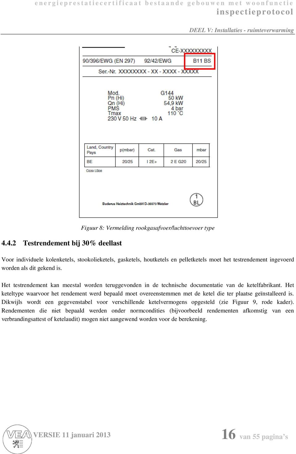 Het keteltype waarvoor het rendement werd bepaald moet overeenstemmen met de ketel die ter plaatse geïnstalleerd is.