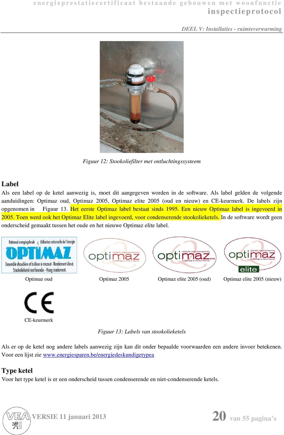 Het eerste Optimaz label bestaat sinds 1995. Een nieuw Optimaz label is ingevoerd in 2005. Toen werd ook het Optimaz Elite label ingevoerd, voor condenserende stookolieketels.