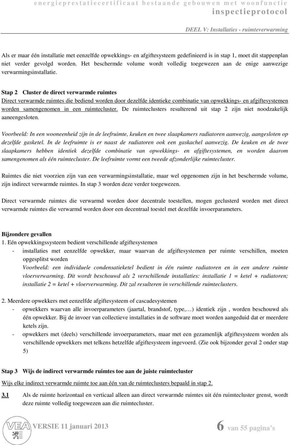 Stap 2 Cluster de direct verwarmde ruimtes Direct verwarmde ruimtes die bediend worden door dezelfde identieke combinatie van opwekkings- en afgiftesystemen worden samengenomen in een ruimtecluster.