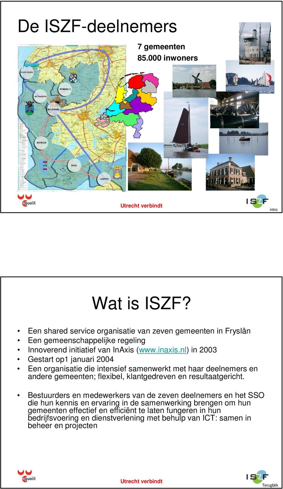 nl) in 2003 Gestart op1 januari 2004 Een organisatie die intensief samenwerkt met haar deelnemers en andere gemeenten; flexibel, klantgedreven en