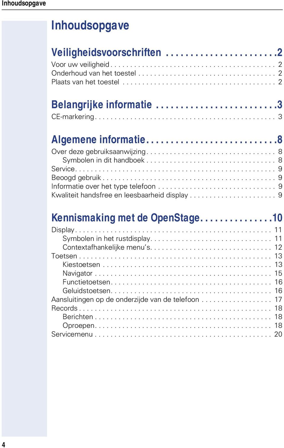 ................................ 8 Symboen in dit handboek................................. 8 Service................................................... 9 Beoogd gebruik.