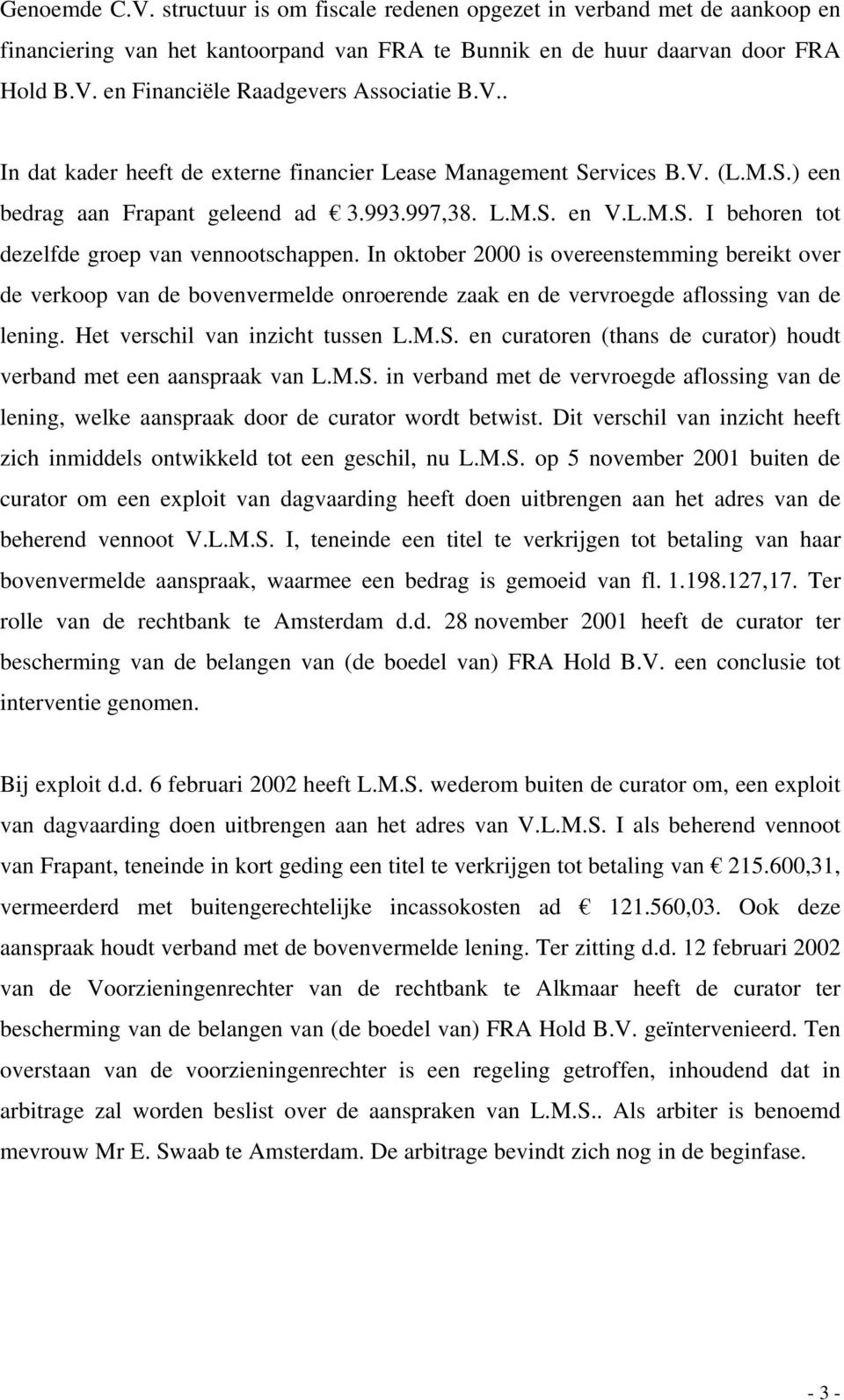 In oktober 2000 is overeenstemming bereikt over de verkoop van de bovenvermelde onroerende zaak en de vervroegde aflossing van de lening. Het verschil van inzicht tussen L.M.S.