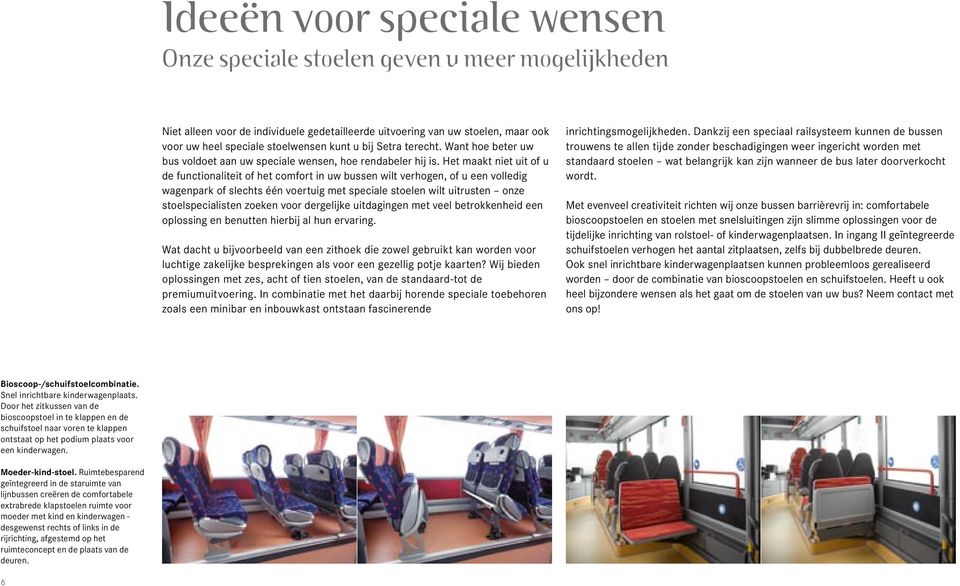 Het maakt niet uit of u de functionaliteit of het comfort in uw bussen wilt verhogen, of u een volledig wagenpark of slechts één voertuig met speciale stoelen wilt uitrusten onze stoelspecialisten