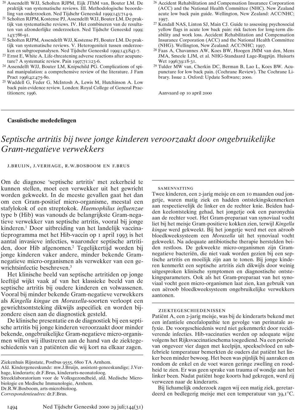 Ned Tijdschr Geneeskd 1999; 143:786-91. 22 Scholten RJPM, Assendelft WJJ, Kostense PJ, Bouter LM. De praktijk van systematische reviews. V. Heterogeniteit tussen onderzoeken en subgroepanalysen.