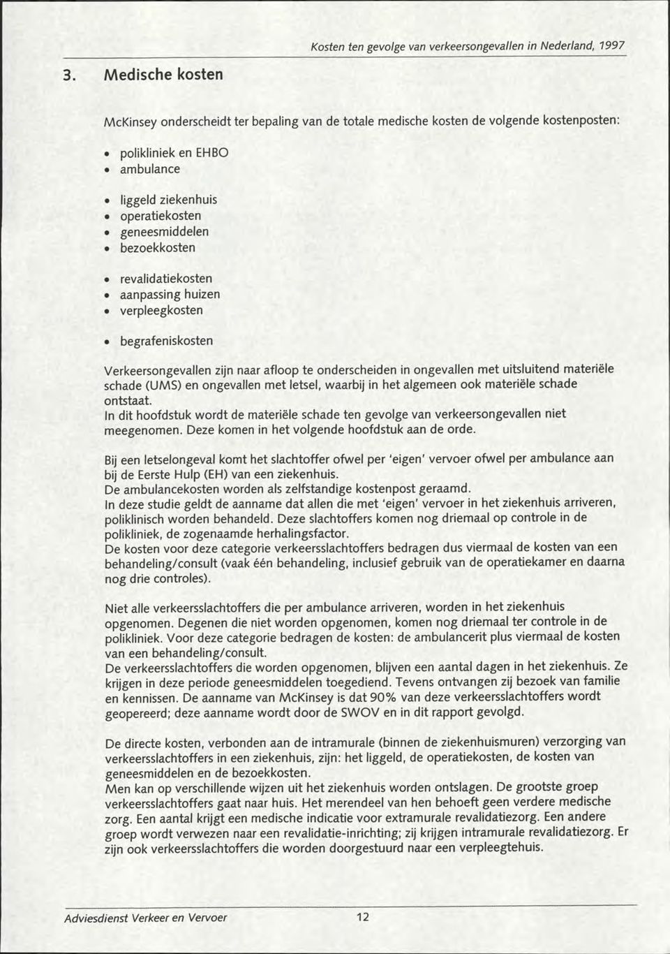 huizen verpleegksten begrafenisksten Verkeersngevallen zijn naar aflp te ndersheiden ngevallen et uitsluitend ateriele shade (UMS) en ngevallen et letsel, waarbij het algeeen k ateriele shade ntstaat.