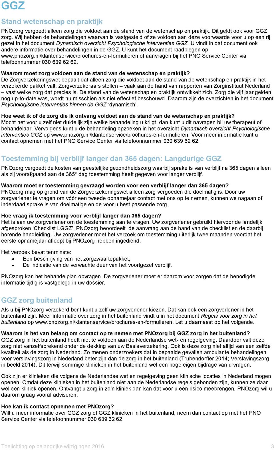 U vindt in dat document ook andere informatie over behandelingen in de GGZ. U kunt het document raadplegen op www.pnozorg.