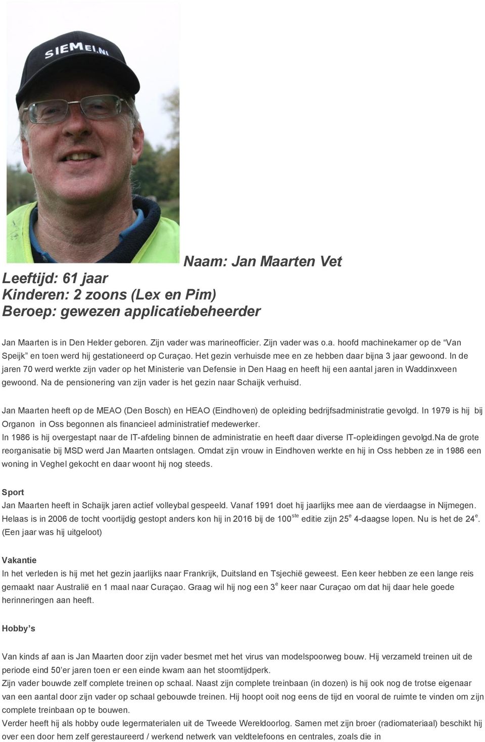 Na de pensionering van zijn vader is het gezin naar Schaijk verhuisd. Jan Maarten heeft op de MEAO (Den Bosch) en HEAO (Eindhoven) de opleiding bedrijfsadministratie gevolgd.