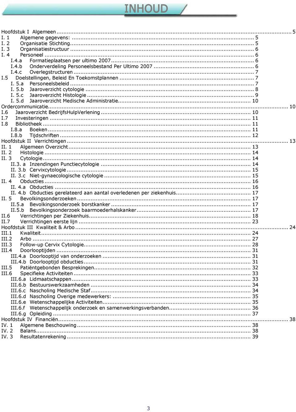 .. 10 Ordercommunicatie... 10 I.6 Jaaroverzicht BedrijfsHulpVerlening... 10 I.7 Investeringen... 11 I.8 Bibliotheek... 11 I.8.a Boeken... 11 I.8.b Tijdschriften... 12 Hoofdstuk II Verrichtingen.