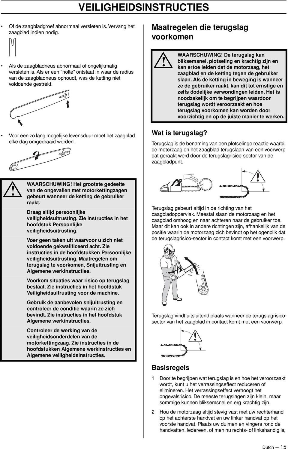 WAARSCHUWING De terugslag kan bliksemsnel, plotseling en krachtig zijn en kan ertoe leiden dat de motorzaag, het zaagblad en de ketting tegen de gebruiker slaan.