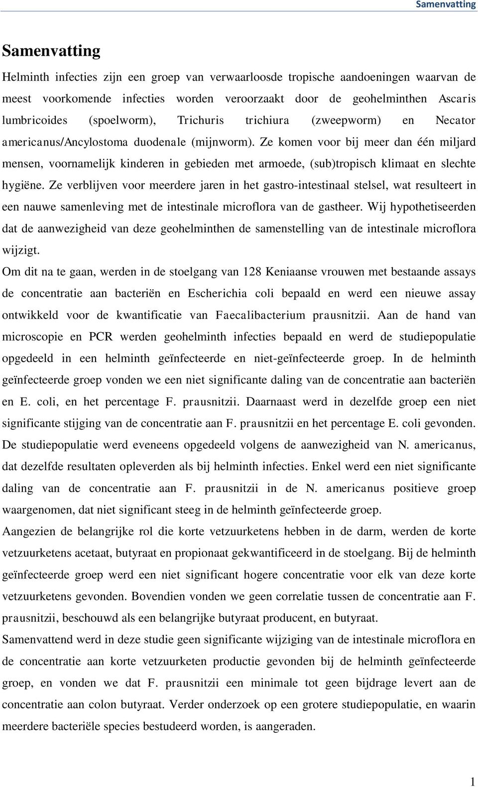 Ze komen voor bij meer dan één miljard mensen, voornamelijk kinderen in gebieden met armoede, (sub)tropisch klimaat en slechte hygiëne.