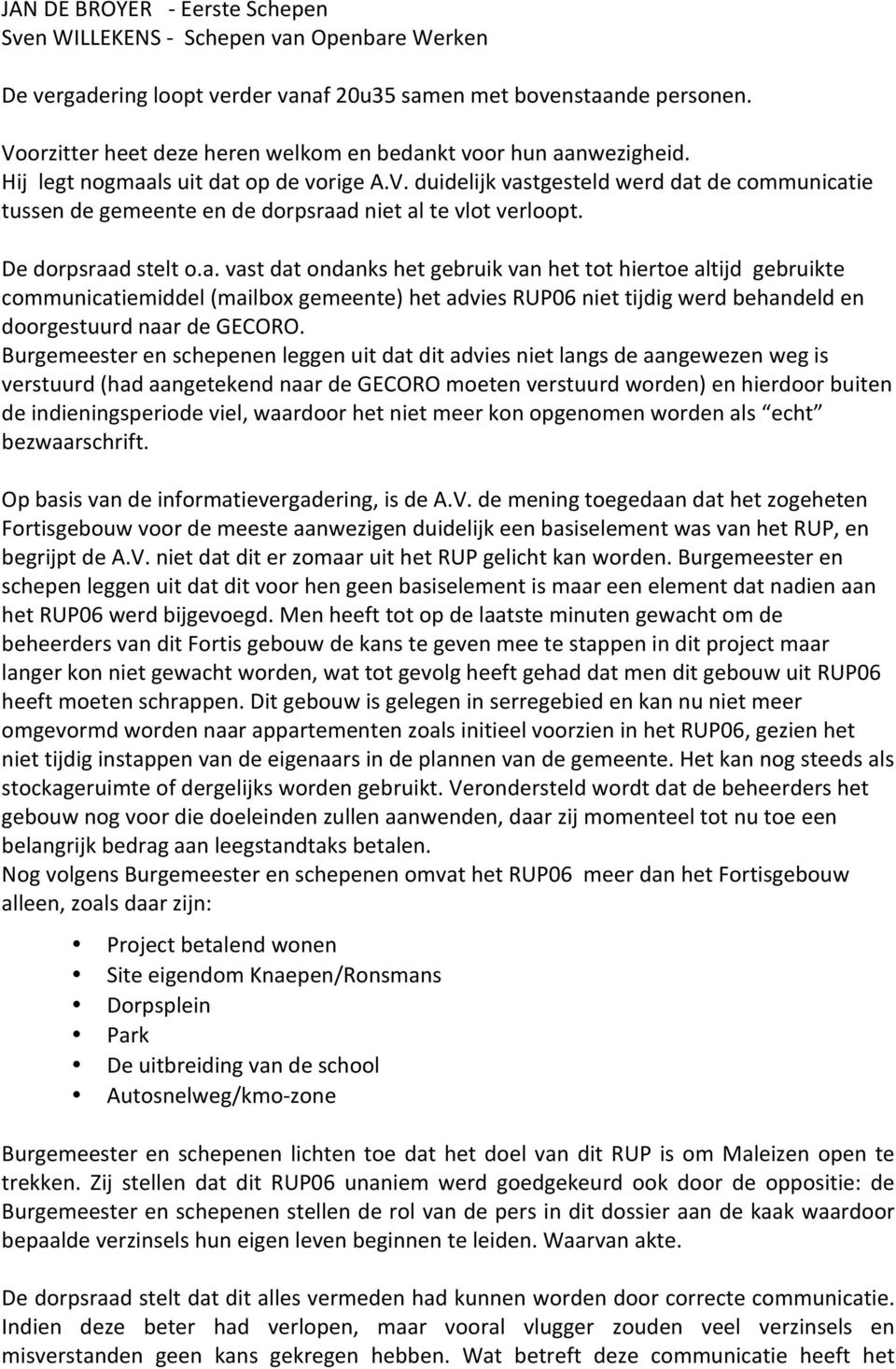 De dorpsraad stelt o.a. vast dat ondanks het gebruik van het tot hiertoe altijd gebruikte communicatiemiddel (mailbox gemeente) het advies RUP06 niet tijdig werd behandeld en doorgestuurd naar de GECORO.