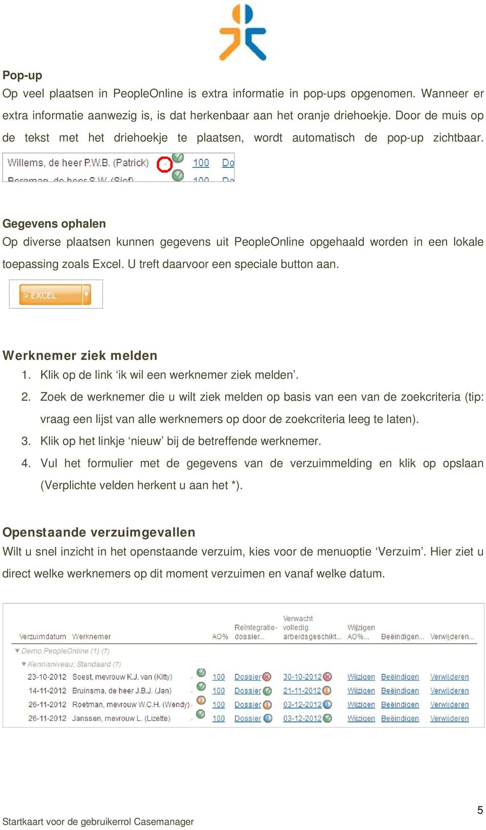 Gegevens ophalen Op diverse plaatsen kunnen gegevens uit PeopleOnline opgehaald worden in een lokale toepassing zoals Excel. U treft daarvoor een speciale button aan. Werknemer ziek melden 1.