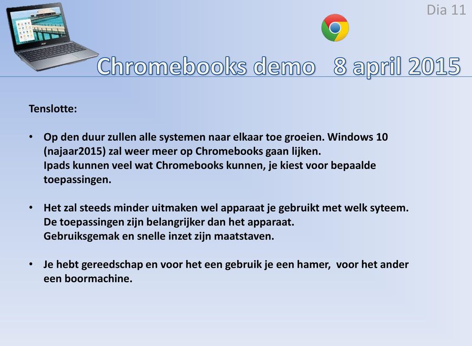 Ipads kunnen veel wat Chromebooks kunnen, je kiest voor bepaalde toepassingen.